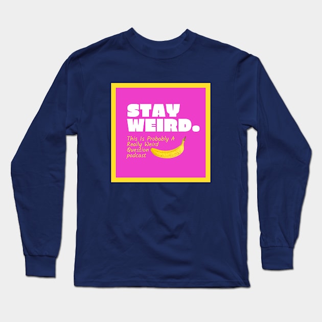 Stay Weird Long Sleeve T-Shirt by ReallyWeirdQuestionPodcast